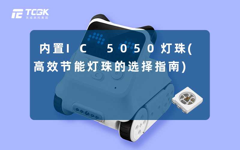 内置IC 5050灯珠(高效节能灯珠的选择指南)